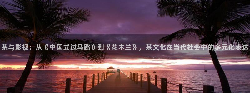 久久草民午夜电影院：茶与影视：从《中国式过马路》到《花木兰》，茶文化在当代社会中的多元化表达