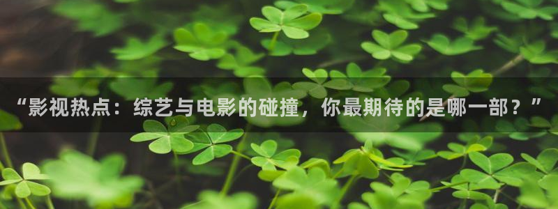 久久不见久久见视频：“影视热点：综艺与电影的碰撞，你最期待的是哪一部？”